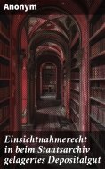 ebook: Einsichtnahmerecht in beim Staatsarchiv gelagertes Depositalgut
