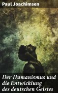 ebook: Der Humanismus und die Entwicklung des deutschen Geistes
