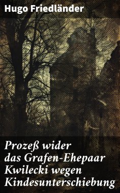 ebook: Prozeß wider das Grafen-Ehepaar Kwilecki wegen Kindesunterschiebung