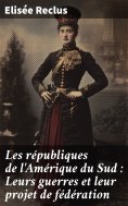 eBook: Les républiques de l'Amérique du Sud : Leurs guerres et leur projet de fédération