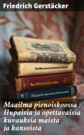 ebook: Maailma pienoiskoossa : Hupaisia ja opettavaisia kuvauksia maista ja kansoista