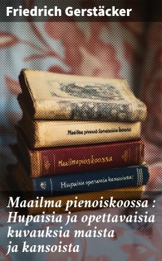 ebook: Maailma pienoiskoossa : Hupaisia ja opettavaisia kuvauksia maista ja kansoista