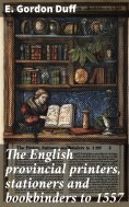 eBook: The English provincial printers, stationers and bookbinders to 1557