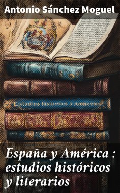 ebook: España y América : estudios históricos y literarios