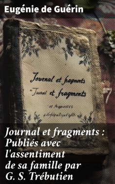 eBook: Journal et fragments : Publiés avec l'assentiment de sa famille par G. S. Trébutien