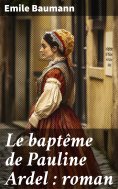 eBook: Le baptême de Pauline Ardel : roman