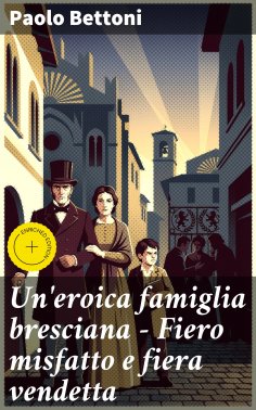 eBook: Un'eroica famiglia bresciana - Fiero misfatto e fiera vendetta