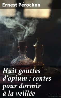 eBook: Huit gouttes d'opium : contes pour dormir à la veillée