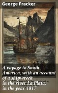 ebook: A voyage to South America, with an account of a shipwreck in the river La Plata, in the year 1817