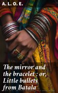 ebook: The mirror and the bracelet : or, Little bullets from Batala