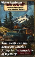 eBook: Tom Swift and his house on wheels : A trip to the mountain of mystery