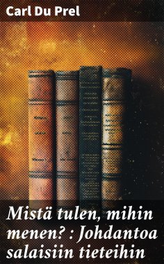 eBook: Mistä tulen, mihin menen? : Johdantoa salaisiin tieteihin