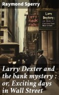 ebook: Larry Dexter and the bank mystery : or, Exciting days in Wall Street