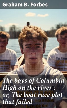 ebook: The boys of Columbia High on the river : or, The boat race plot that failed