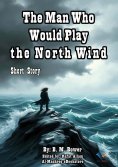 eBook: The Man Who Would Play the North Wind