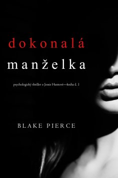 eBook: Dokonalá manželka (Psychologický thriller o Jessie Huntové—kniha první)