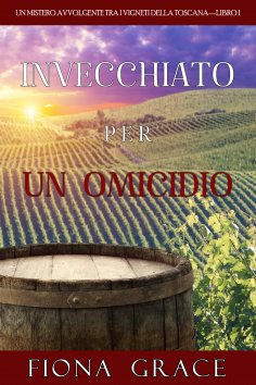 eBook: Invecchiato per un Omicidio (Un Giallo Intimo tra i Vigneti della Toscana—Libro 1)