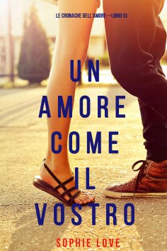 eBook: Un Amore Come Il Vostro (Le cronache dell'amore—Libro 5)