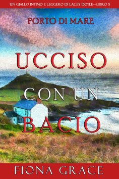 eBook: Ucciso con un bacio (Un giallo intimo e leggero di Lacey Doyle—Libro 5)