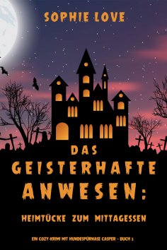 eBook: Das Geisterhafte Anwesen: Heimtücke zum Mittagessen (Ein Cozy-Krimi mit Hundespürnase Casper — Buch 