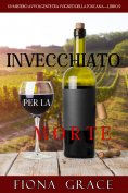eBook: Invecchiato per la Morte (Un Giallo Intimo tra i Vigneti della Toscana—Libro 2)