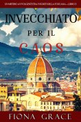 eBook: Invecchiato per il Caos (Un Giallo Intimo tra i Vigneti della Toscana—Libro 3)