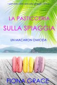 ebook: La pasticceria sulla spiaggia: Un macaron omicida (I gialli della pasticceria sulla spiaggia – Libro