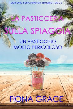 ebook: La pasticceria sulla spiaggia: Un pasticcino molto pericoloso (I gialli della pasticceria sulla spia