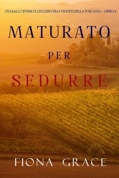 eBook: Maturato per sedurre (Un Giallo Intimo tra i Vigneti della Toscana—Libro 4)