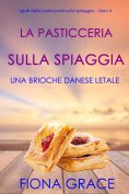 ebook: La pasticceria sulla spiaggia: Una brioche danese letale (I gialli della pasticceria sulla spiaggia 