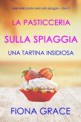 ebook: La pasticceria sulla spiaggia: Una tartina insidiosa (I gialli della pasticceria sulla spiaggia – Li