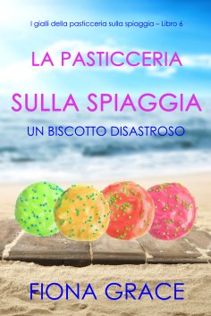 ebook: La pasticceria sulla spiaggia: Un biscotto disastroso (I gialli della pasticceria sulla spiaggia – L