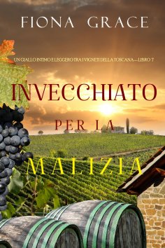 eBook: Invecchiato per la Malizia (Un Giallo Intimo tra i Vigneti della Toscana—Libro 7)