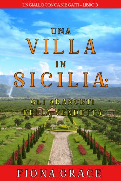 eBook: Una Villa in Sicilia: Gli Aranceti della Vendetta (Un giallo con cani e gatti—Libro 5)