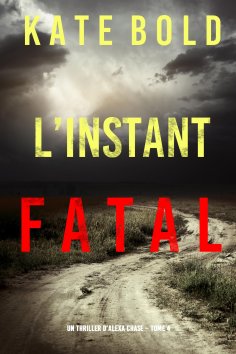 eBook: L'instant Fatal (Un Thriller d'Alexa Chase – Tome 4)