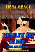 eBook: Thistlewood Manor: Unheil auf dem Ball (Ein Eliza Montagu Kuschelkrimi – Band 3)