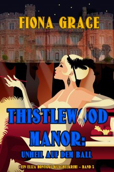 eBook: Thistlewood Manor: Unheil auf dem Ball (Ein Eliza Montagu Kuschelkrimi – Band 3)