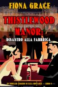 eBook: Thistlewood Manor: Disastro alla Fabbrica (Un Thriller Leggero di Eliza Montague — Libro 4)