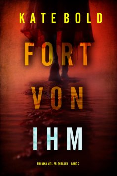 eBook: Fort von ihm (Ein Nina-Veil-FBI-Thriller – Band 2)