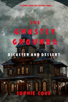 eBook: The Ghostly Grounds: Disaster and Dessert (A Canine Casper Cozy Mystery—Book 6)