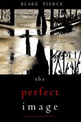 eBook: The Perfect Image (A Jessie Hunt Psychological Suspense Thriller—Book Sixteen)