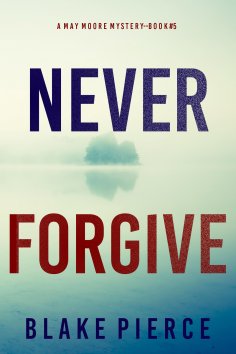 eBook: Never Forgive (A May Moore Suspense Thriller—Book 5)