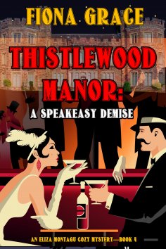 eBook: Thistlewood Manor: A Speakeasy Demise (An Eliza Montagu Cozy Mystery—Book 4)