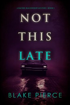 eBook: Not This Late (A Rachel Blackwood Suspense Thriller—Book Five)
