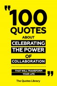 eBook: 100 Quotes About Celebrating The Power Of Collaboration - That Will Transform Your Life