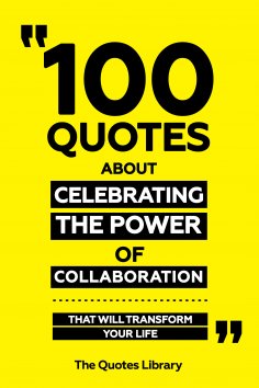 eBook: 100 Quotes About Celebrating The Power Of Collaboration - That Will Transform Your Life