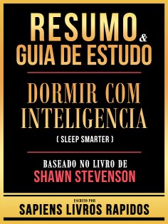 ebook: Resumo & Guia De Estudo - Dormir Com Inteligencia (Sleep Smarter) - Baseado No Livro De Shawn Steven