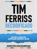 eBook: Tim Ferriss Decodificado - Explora La Mente Del Empresario, Inversor Y Autor
