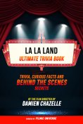 ebook: La La Land - Ultimate Trivia Book: Trivia, Curious Facts And Behind The Scenes Secrets Of The Film D