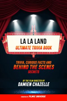 ebook: La La Land - Ultimate Trivia Book: Trivia, Curious Facts And Behind The Scenes Secrets Of The Film D